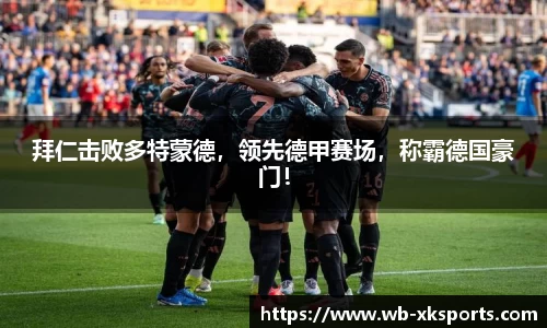 拜仁击败多特蒙德，领先德甲赛场，称霸德国豪门！