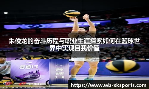 朱俊龙的奋斗历程与职业生涯探索如何在篮球世界中实现自我价值