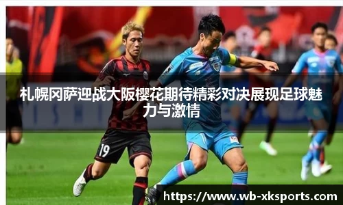 札幌冈萨迎战大阪樱花期待精彩对决展现足球魅力与激情