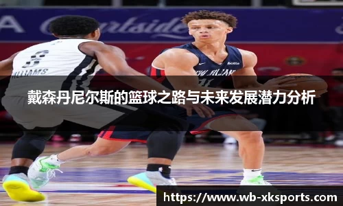 戴森丹尼尔斯的篮球之路与未来发展潜力分析