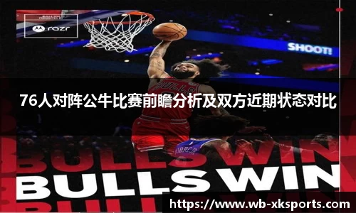 76人对阵公牛比赛前瞻分析及双方近期状态对比