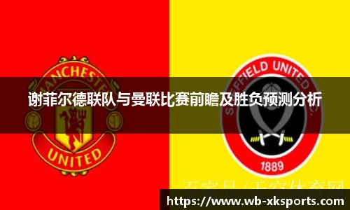 谢菲尔德联队与曼联比赛前瞻及胜负预测分析