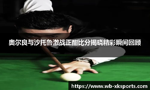 奥尔良与沙托鲁激战正酣比分揭晓精彩瞬间回顾