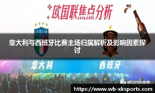 意大利与西班牙比赛主场归属解析及影响因素探讨