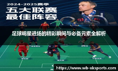 足球明星进场的精彩瞬间与必备元素全解析