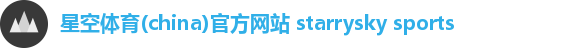 星空体育(china)官方网站 starrysky sports 星空体育(china)官方网站 starrysky sports